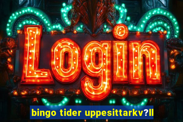 bingo tider uppesittarkv?ll