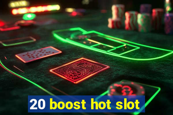 20 boost hot slot