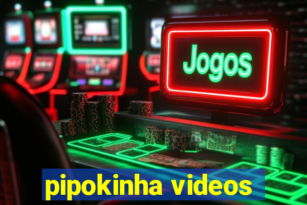 pipokinha videos