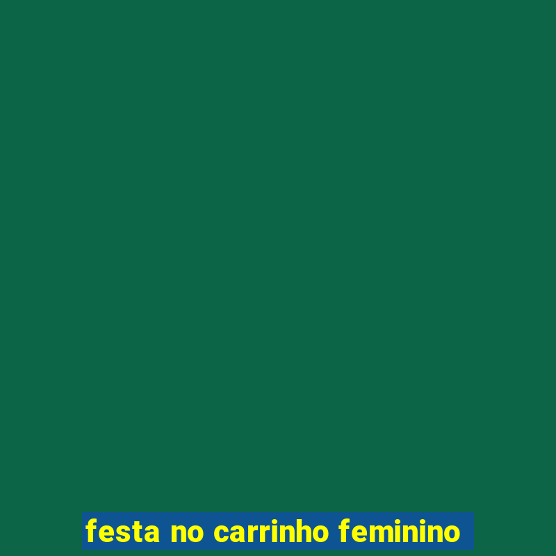 festa no carrinho feminino