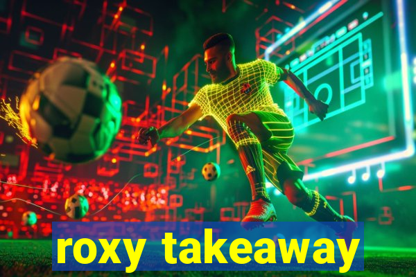 roxy takeaway