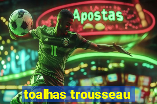 toalhas trousseau