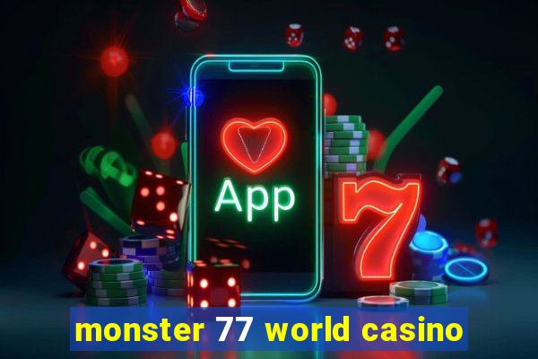 monster 77 world casino