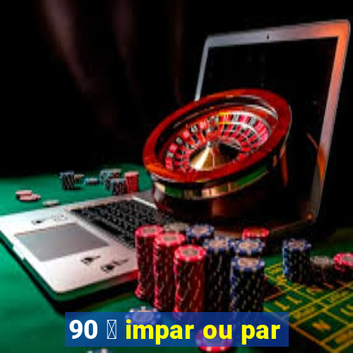 90 茅 impar ou par