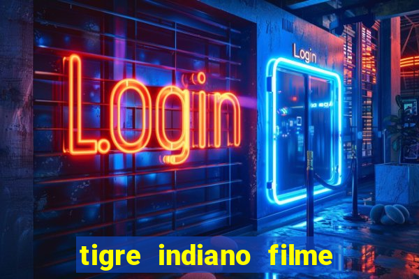 tigre indiano filme indiano tigre e drago