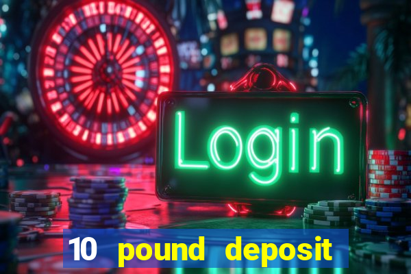 10 pound deposit casino uk