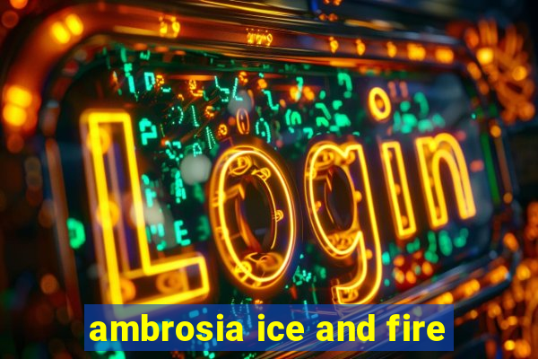 ambrosia ice and fire