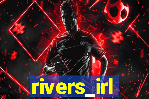 rivers_irl