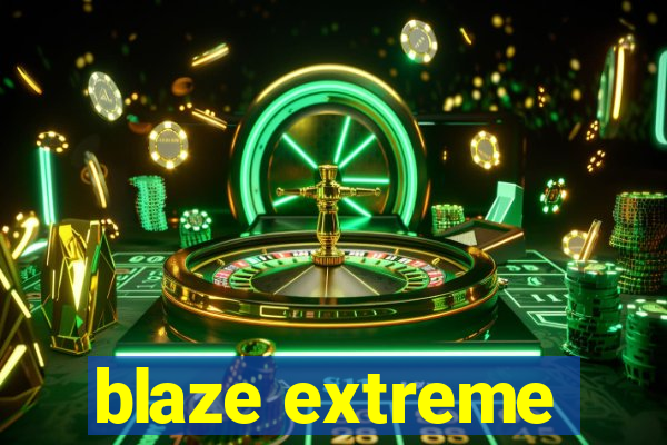 blaze extreme