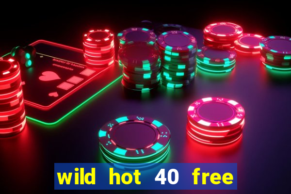 wild hot 40 free spins slot free play