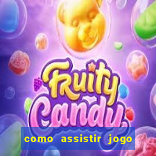 como assistir jogo ao vivo na betano