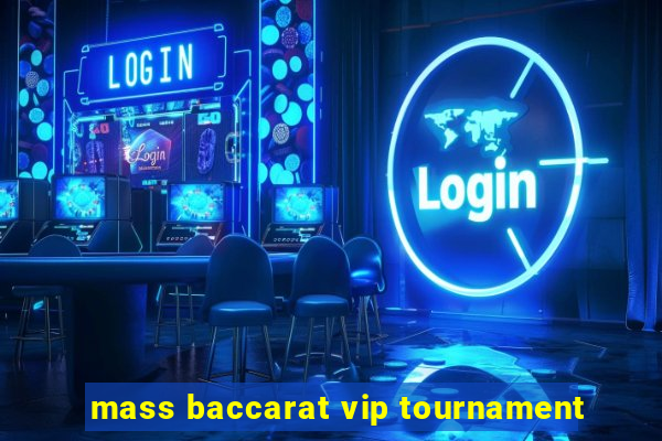 mass baccarat vip tournament