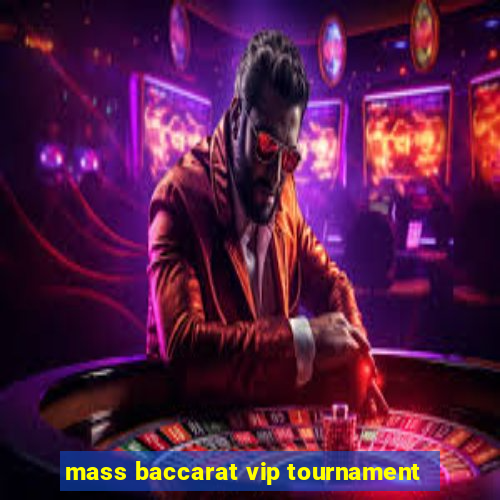 mass baccarat vip tournament