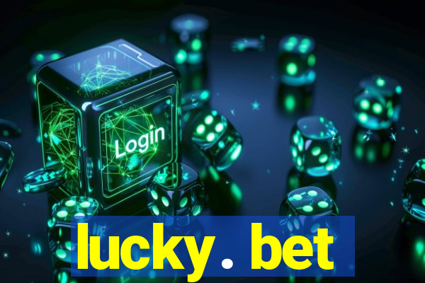 lucky. bet