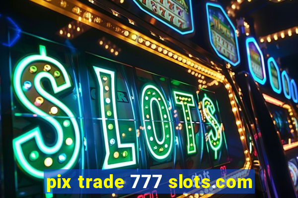 pix trade 777 slots.com