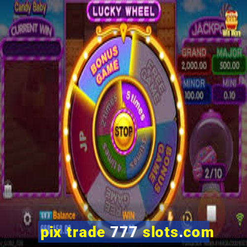 pix trade 777 slots.com