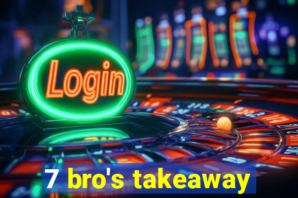 7 bro's takeaway