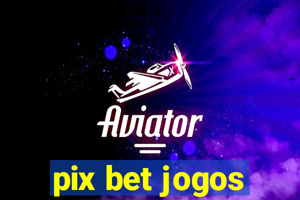 pix bet jogos