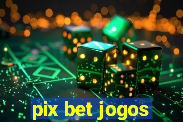 pix bet jogos