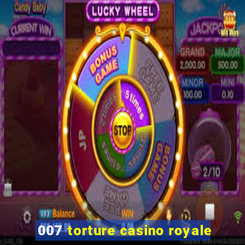 007 torture casino royale