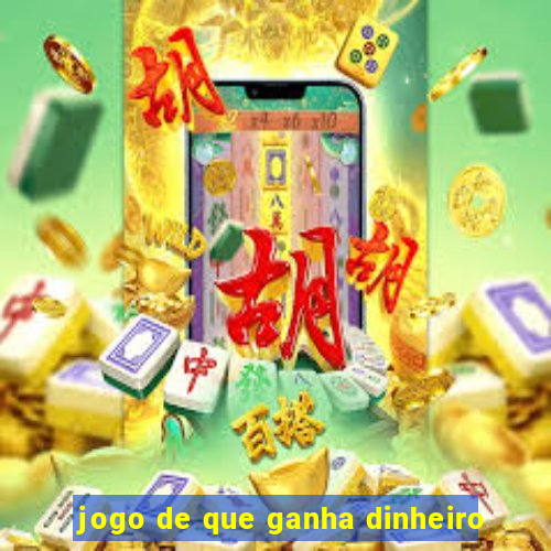 jogo de que ganha dinheiro