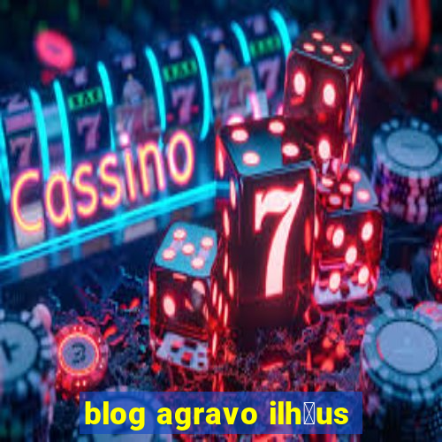 blog agravo ilh茅us