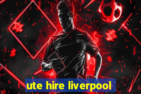 ute hire liverpool