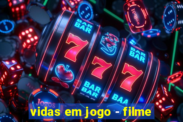 vidas em jogo - filme