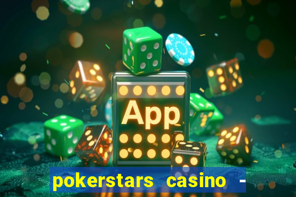 pokerstars casino - real money