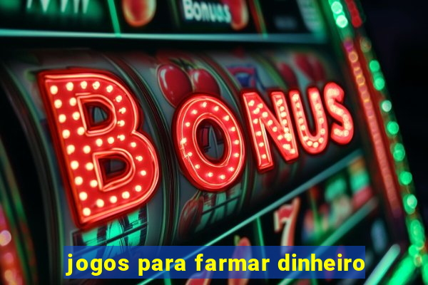 jogos para farmar dinheiro