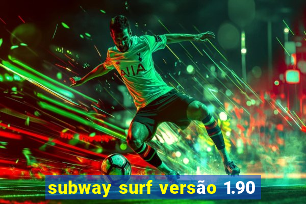 subway surf versão 1.90