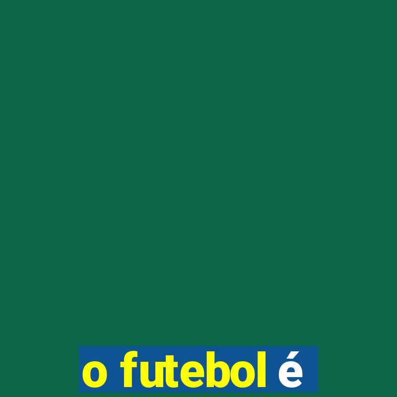 o futebol é