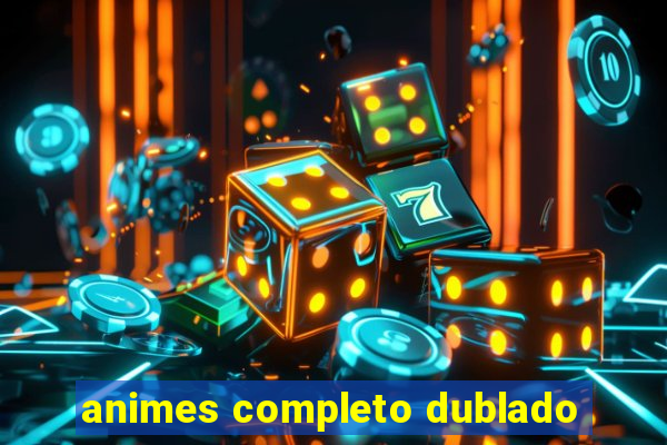 animes completo dublado