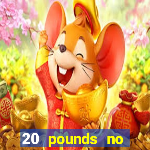 20 pounds no deposit casino