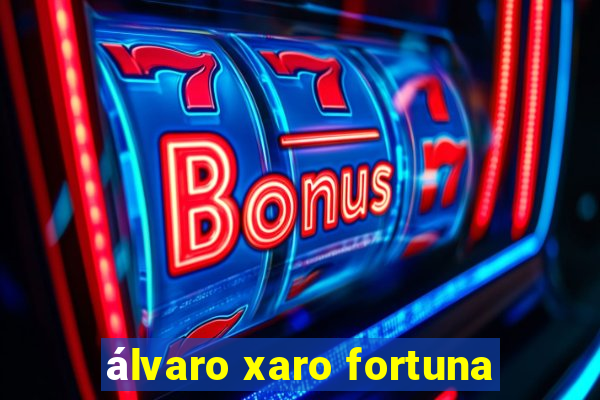 álvaro xaro fortuna