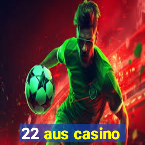 22 aus casino