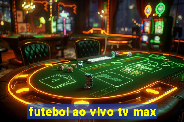 futebol ao vivo tv max