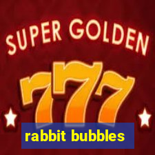 rabbit bubbles