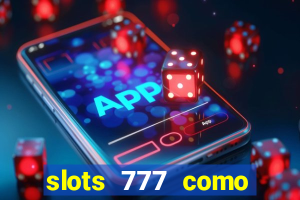 slots 777 como sacar dinheiro