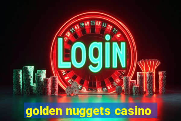 golden nuggets casino