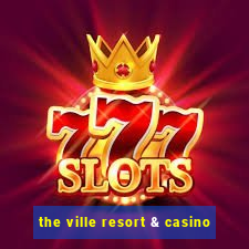 the ville resort & casino