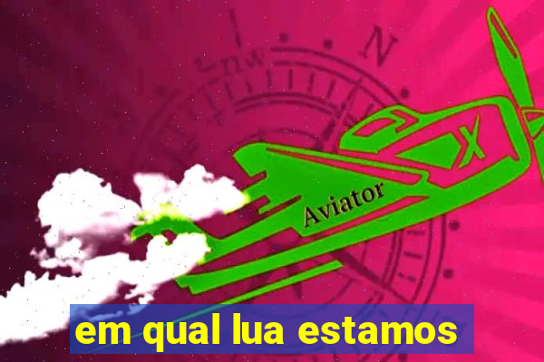 em qual lua estamos