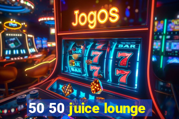 50 50 juice lounge