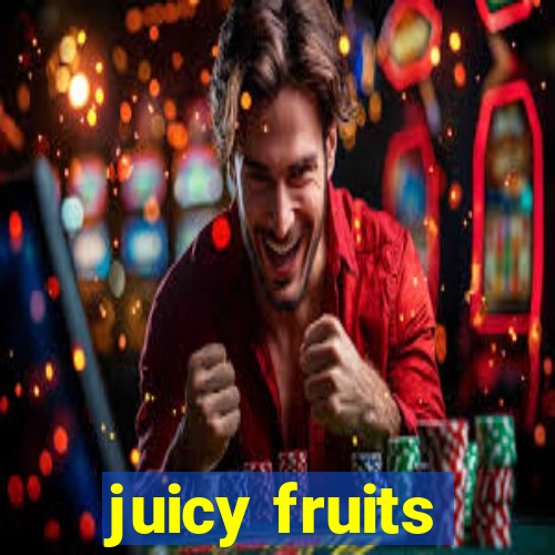 juicy fruits