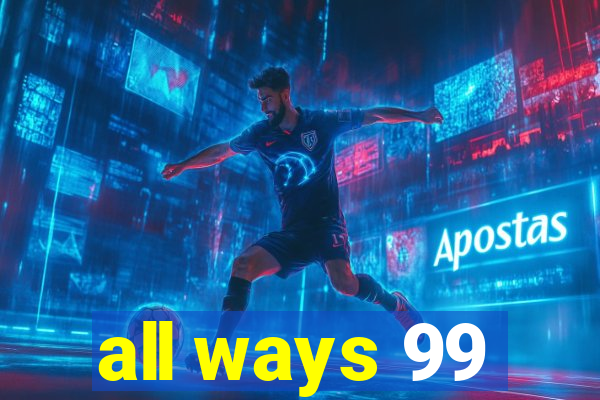 all ways 99