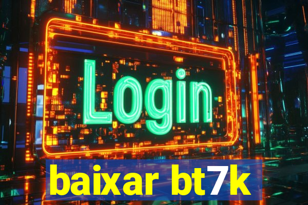 baixar bt7k