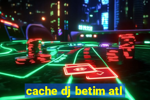 cache dj betim atl