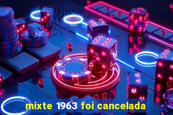 mixte 1963 foi cancelada