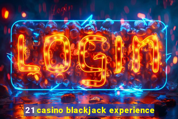 21 casino blackjack experience