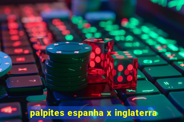 palpites espanha x inglaterra